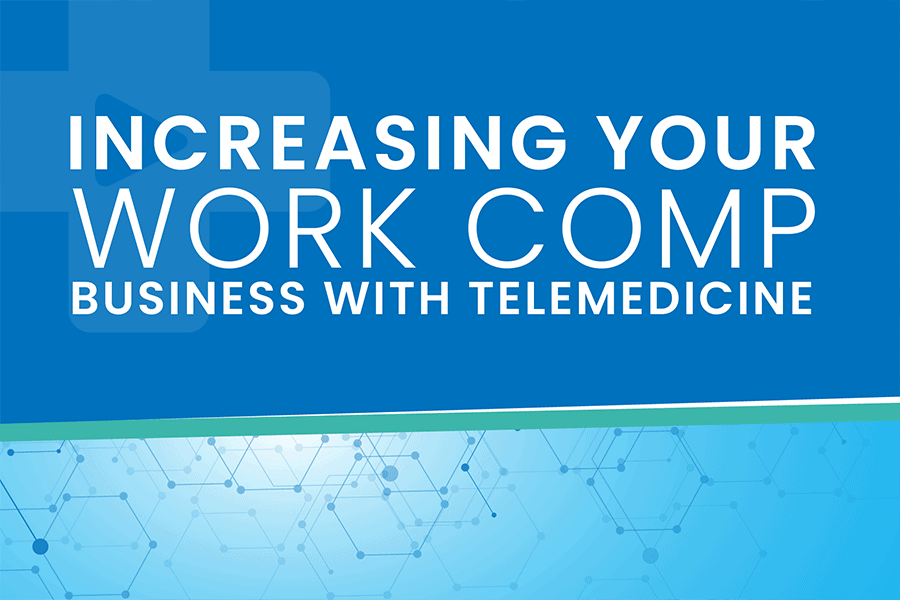 Increasing Your Work Comp Business with Telemedicine